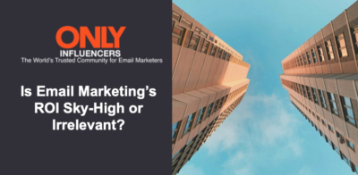 Is Email Marketing’s ROI Sky-High or Irrelevant?