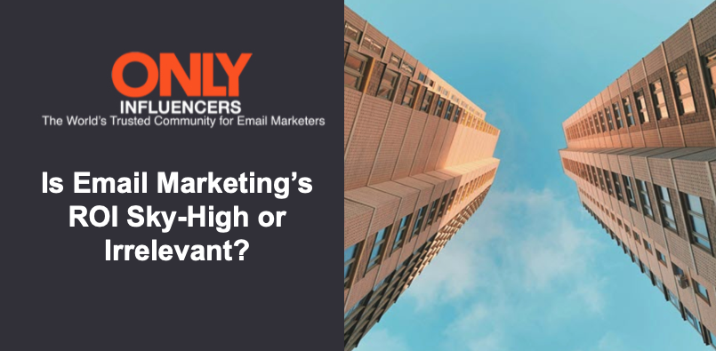 Is Email Marketing’s ROI Sky-High or Irrelevant?